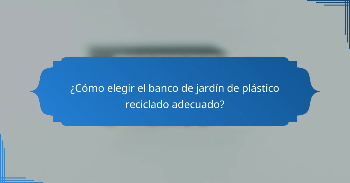¿Cómo elegir el banco de jardín de plástico reciclado adecuado?