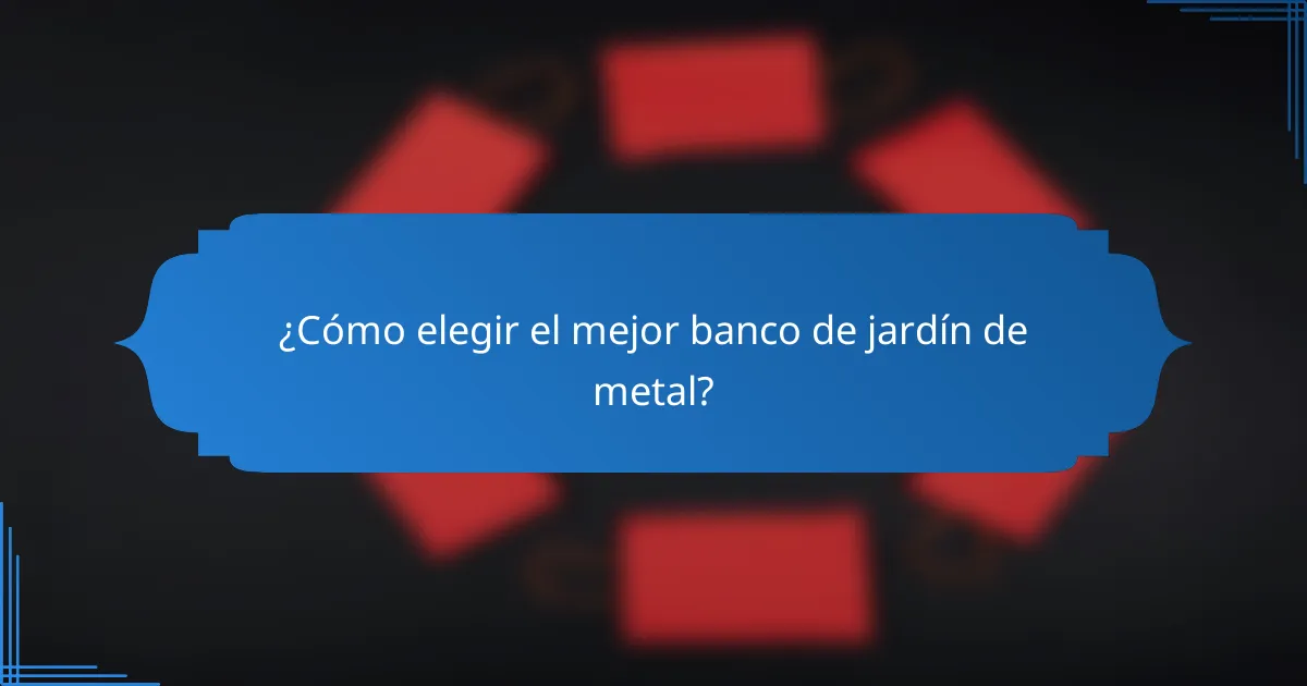 ¿Cómo elegir el mejor banco de jardín de metal?