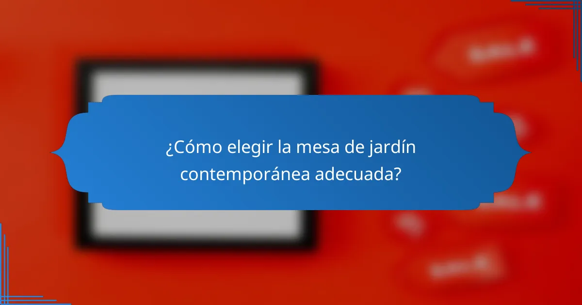 ¿Cómo elegir la mesa de jardín contemporánea adecuada?