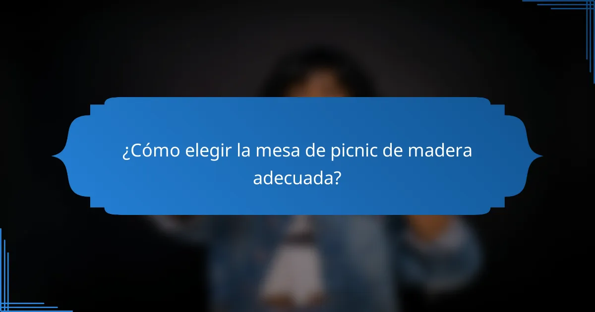 ¿Cómo elegir la mesa de picnic de madera adecuada?