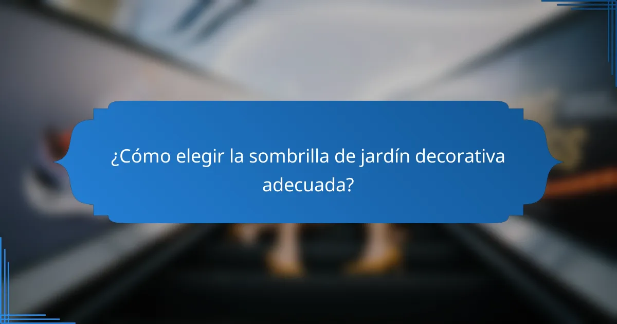¿Cómo elegir la sombrilla de jardín decorativa adecuada?