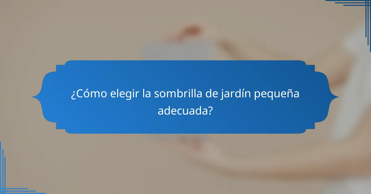 ¿Cómo elegir la sombrilla de jardín pequeña adecuada?