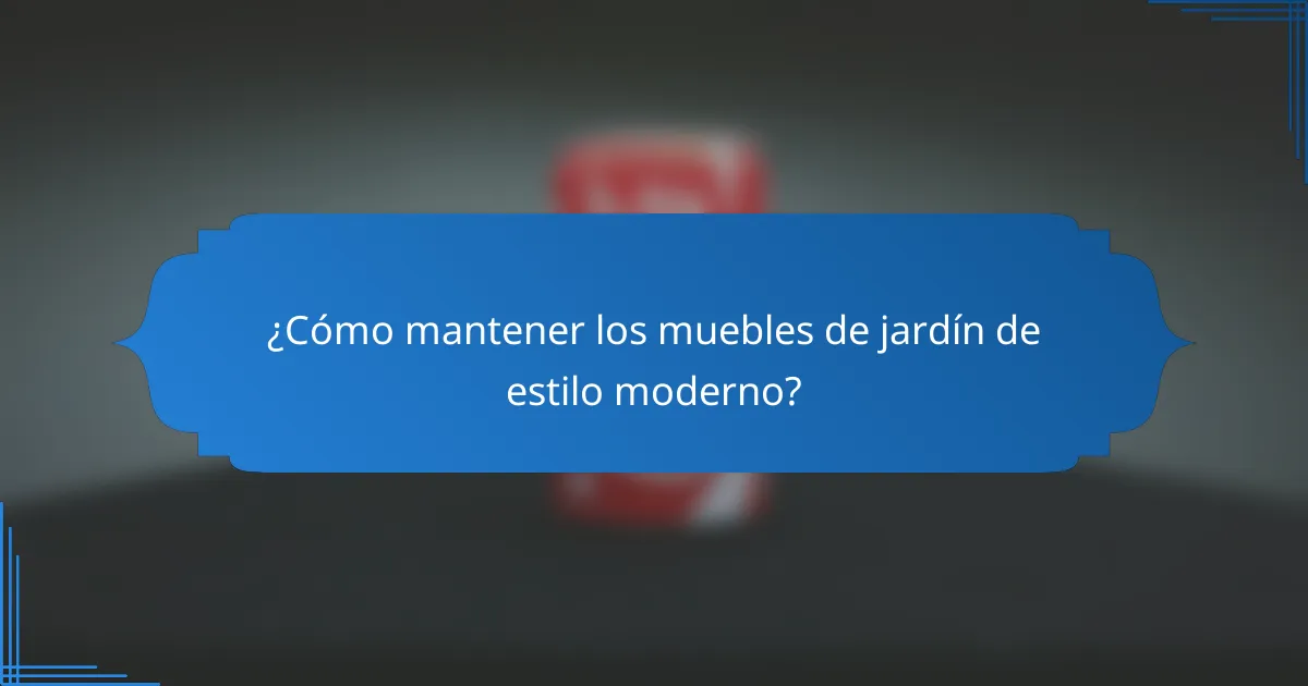 ¿Cómo mantener los muebles de jardín de estilo moderno?