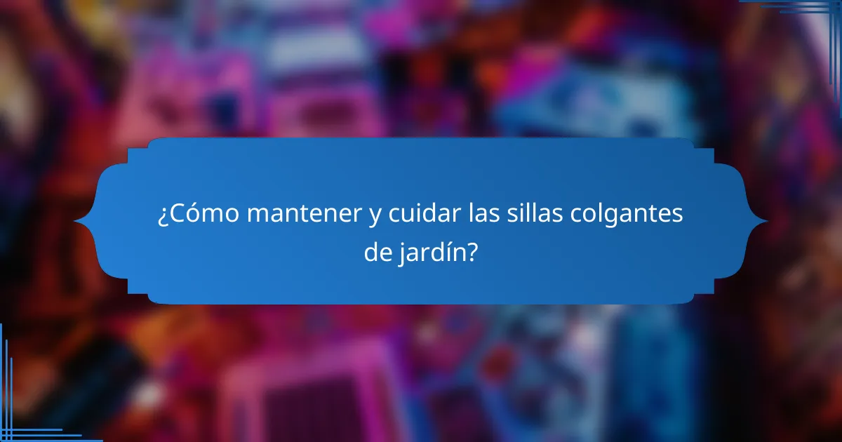 ¿Cómo mantener y cuidar las sillas colgantes de jardín?