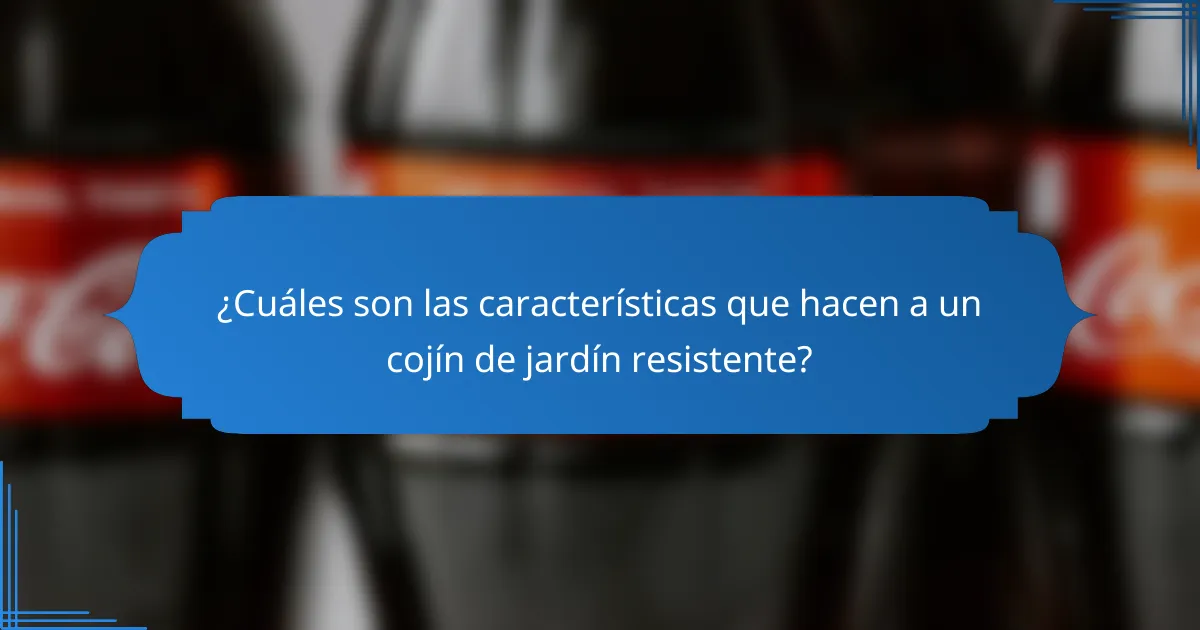 ¿Cuáles son las características que hacen a un cojín de jardín resistente?