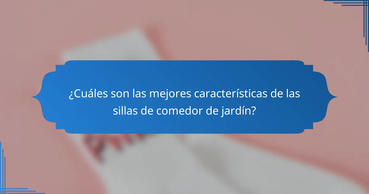 ¿Cuáles son las mejores características de las sillas de comedor de jardín?