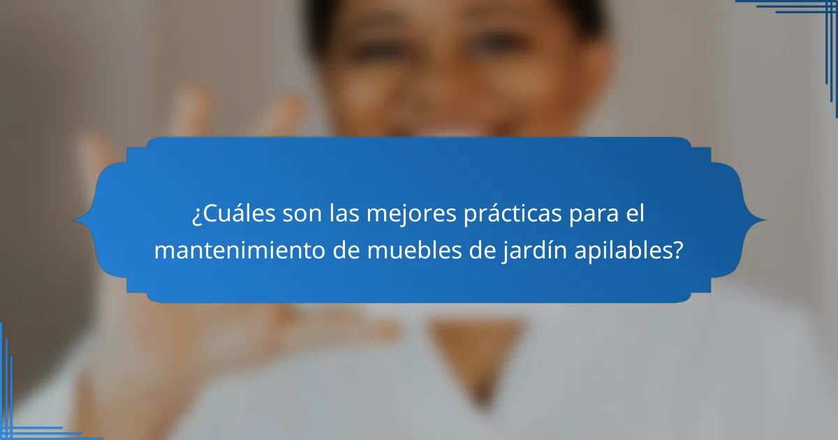 ¿Cuáles son las mejores prácticas para el mantenimiento de muebles de jardín apilables?