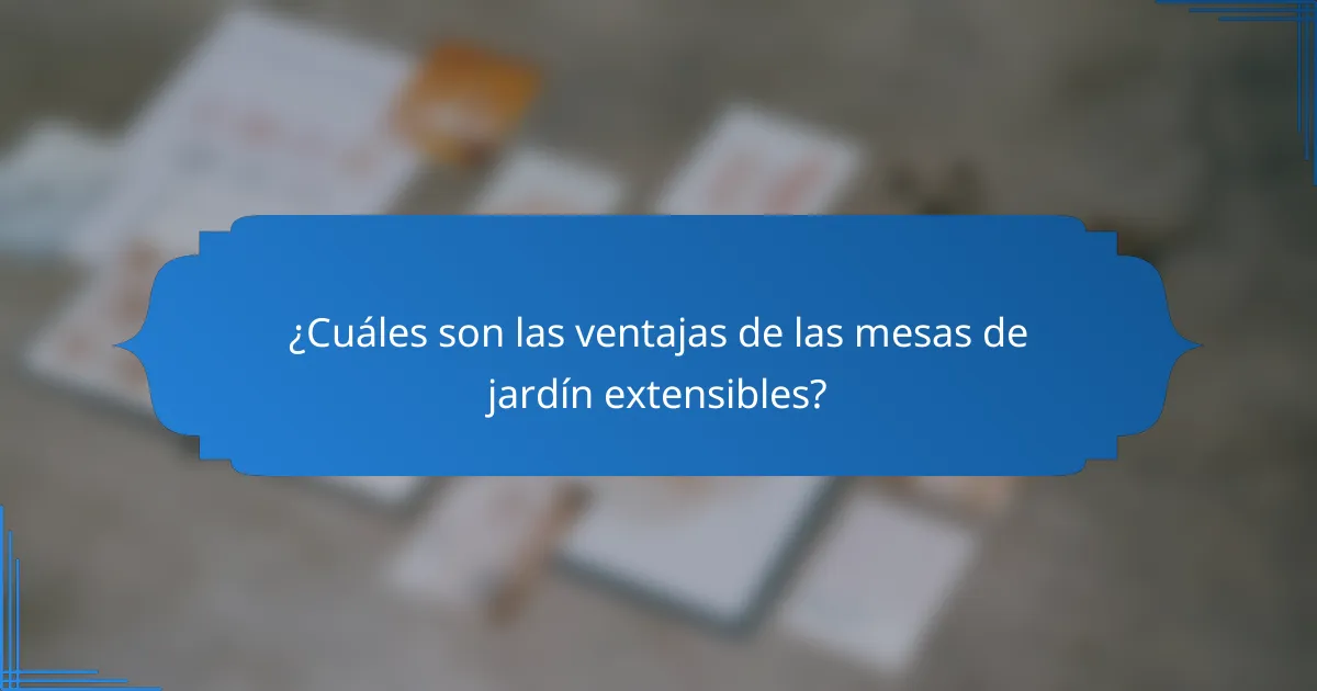 ¿Cuáles son las ventajas de las mesas de jardín extensibles?