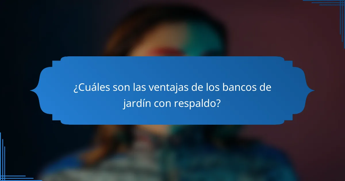¿Cuáles son las ventajas de los bancos de jardín con respaldo?
