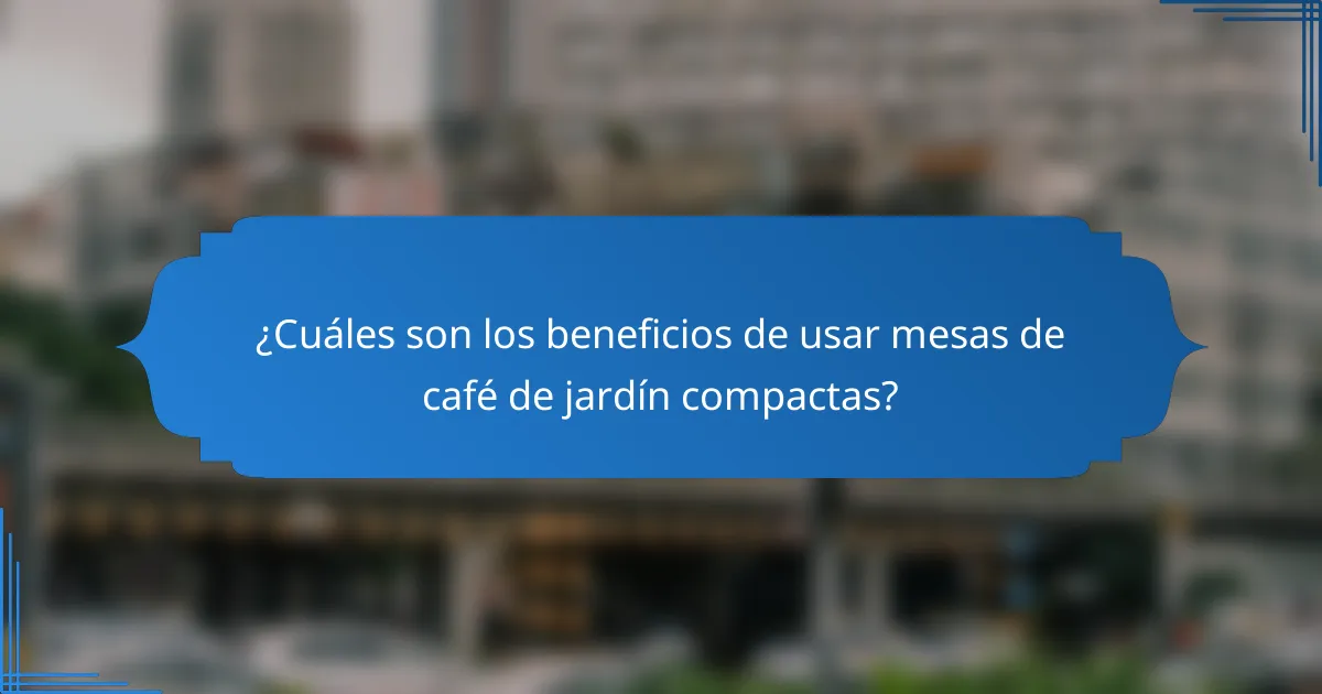 ¿Cuáles son los beneficios de usar mesas de café de jardín compactas?