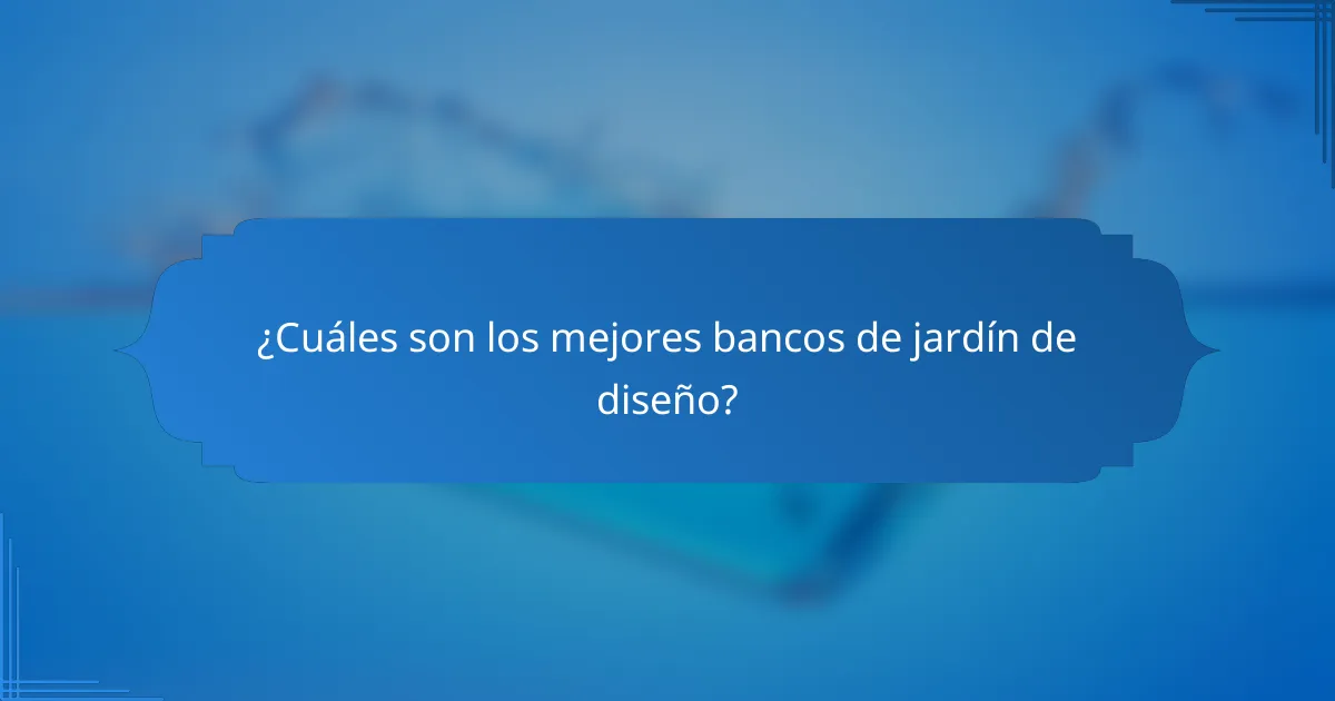 ¿Cuáles son los mejores bancos de jardín de diseño?