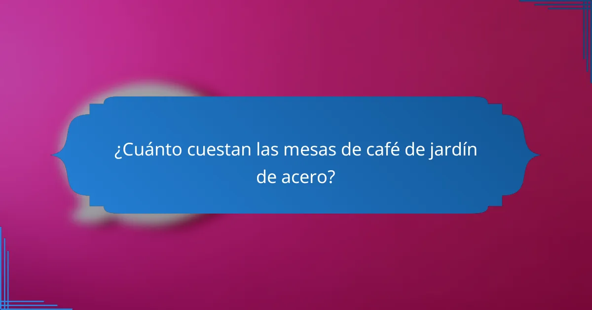 ¿Cuánto cuestan las mesas de café de jardín de acero?