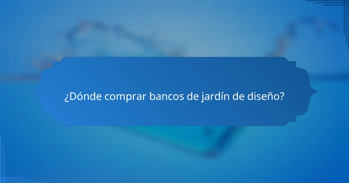 ¿Dónde comprar bancos de jardín de diseño?