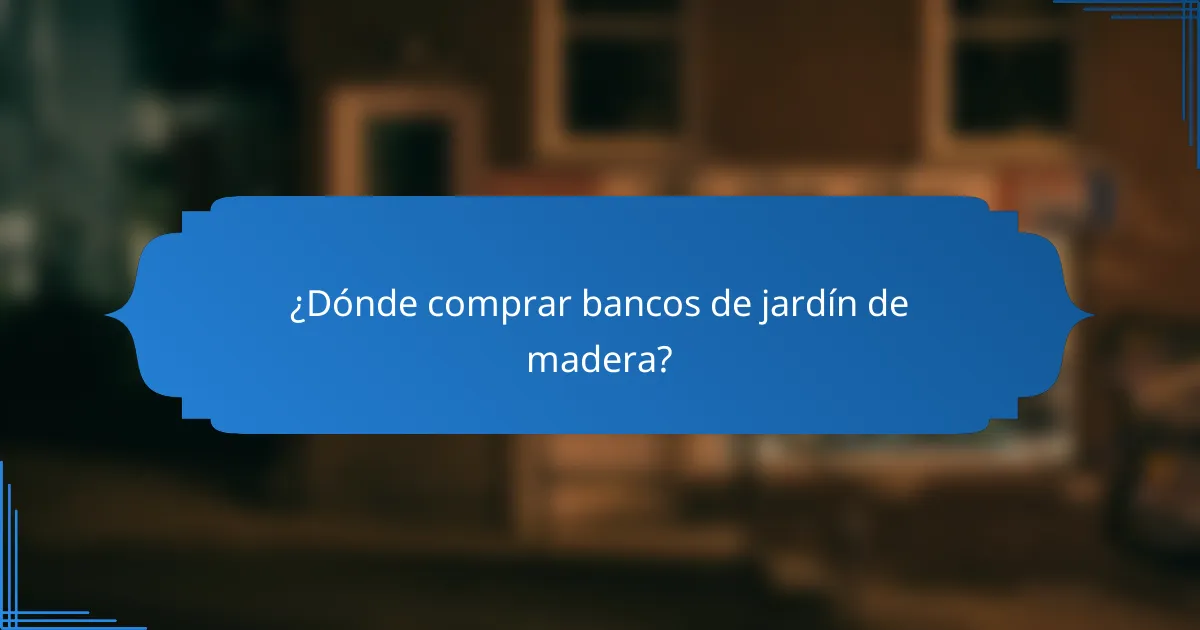 ¿Dónde comprar bancos de jardín de madera?