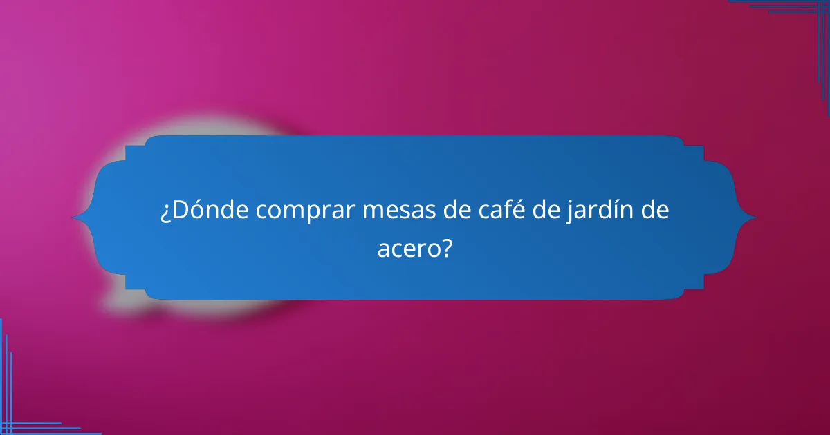 ¿Dónde comprar mesas de café de jardín de acero?