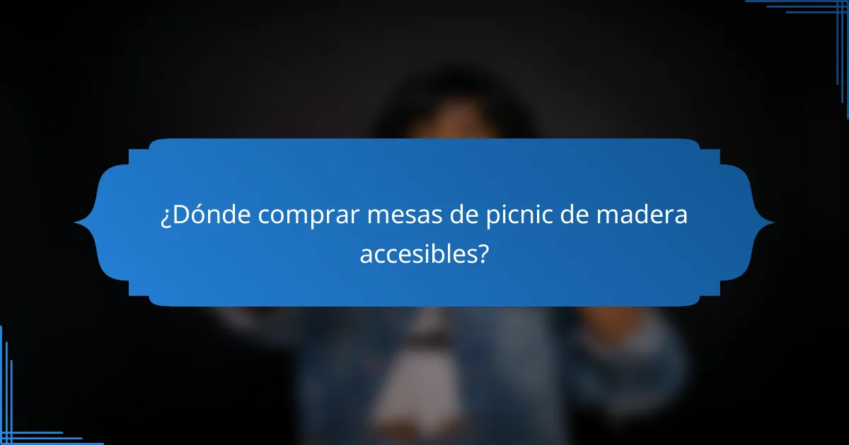 ¿Dónde comprar mesas de picnic de madera accesibles?
