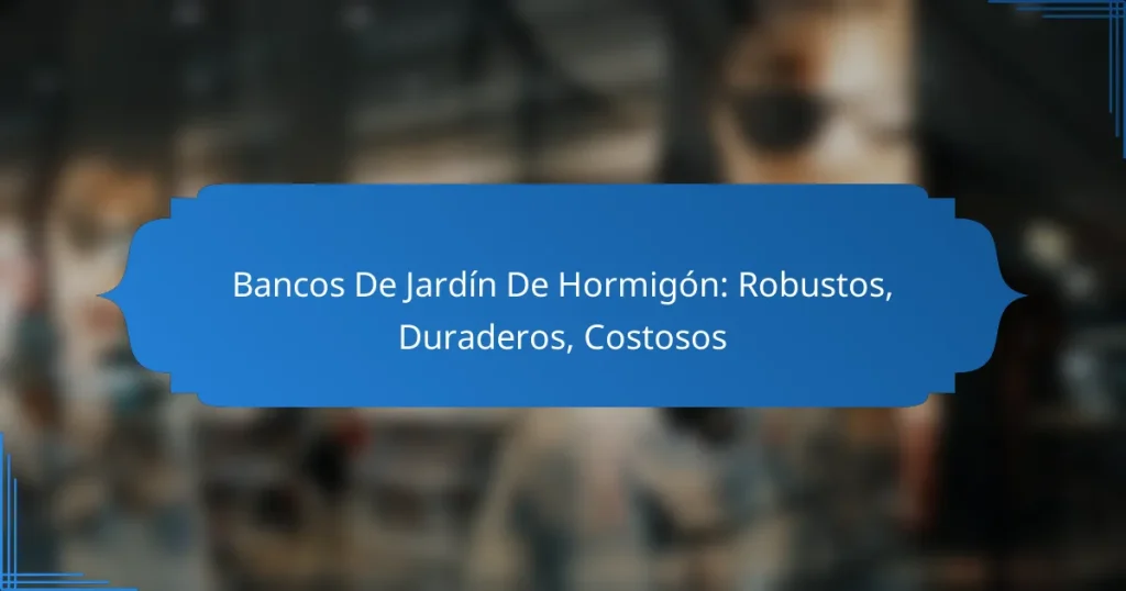 Bancos De Jardín De Hormigón: Robustos, Duraderos, Costosos