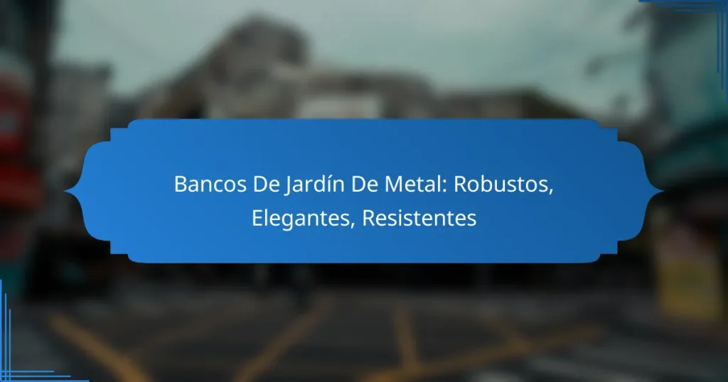 Bancos De Jardín De Metal: Robustos, Elegantes, Resistentes