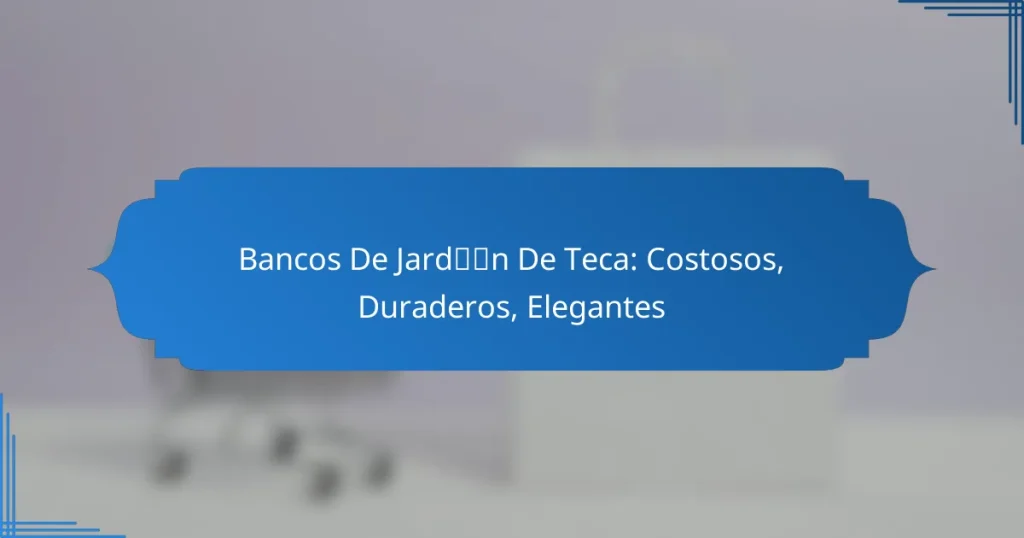 Bancos De Jardín De Teca: Costosos, Duraderos, Elegantes