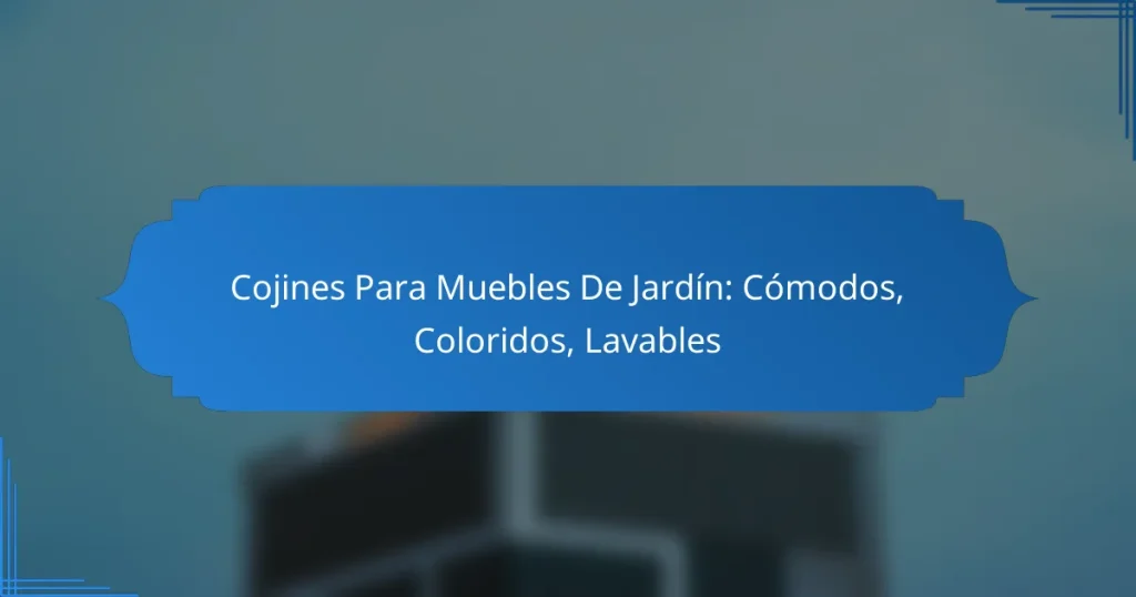 Cojines Para Muebles De Jardín: Cómodos, Coloridos, Lavables