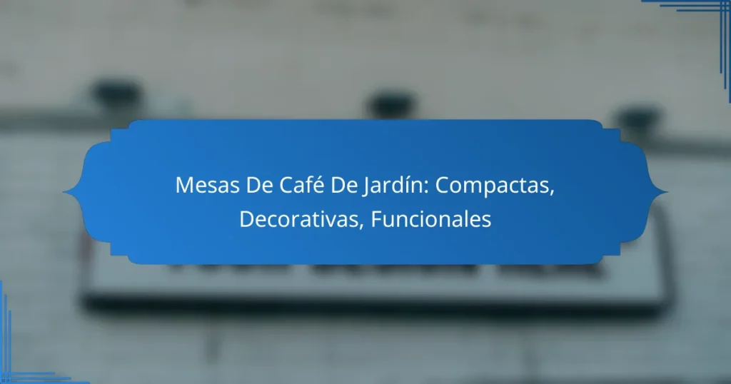 Mesas De Café De Jardín: Compactas, Decorativas, Funcionales
