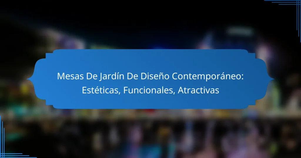 Mesas De Jardín De Diseño Contemporáneo: Estéticas, Funcionales, Atractivas