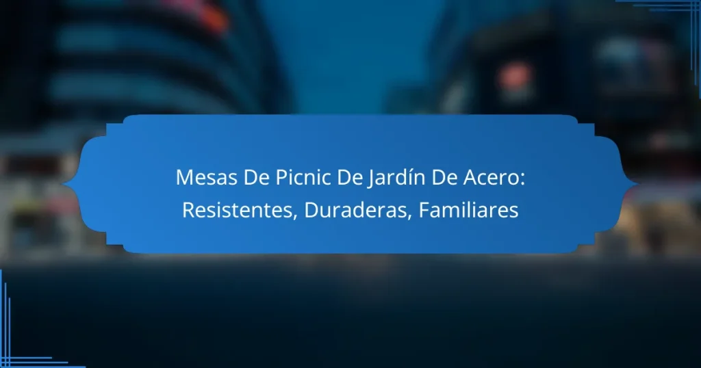 Mesas De Picnic De Jardín De Acero: Resistentes, Duraderas, Familiares