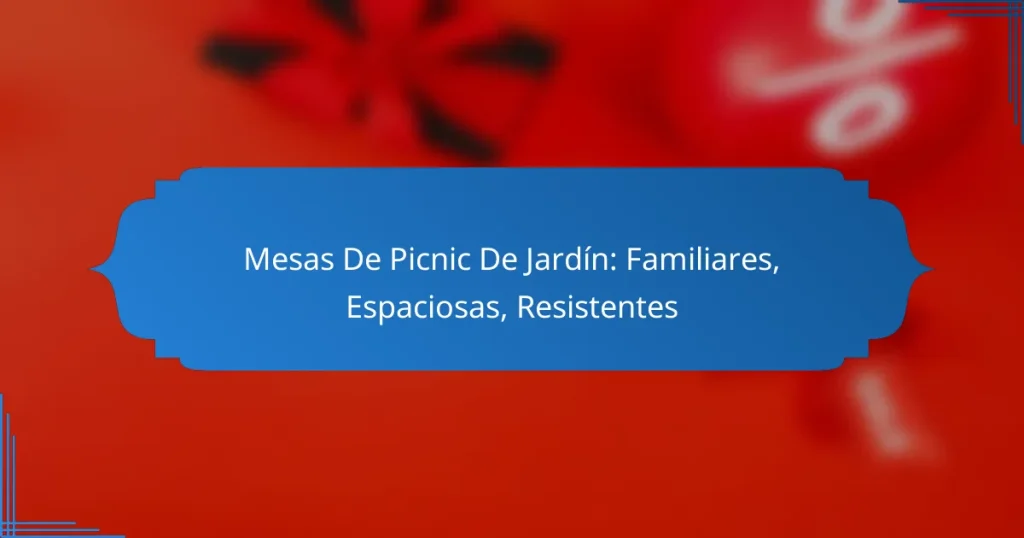Mesas De Picnic De Jardín: Familiares, Espaciosas, Resistentes
