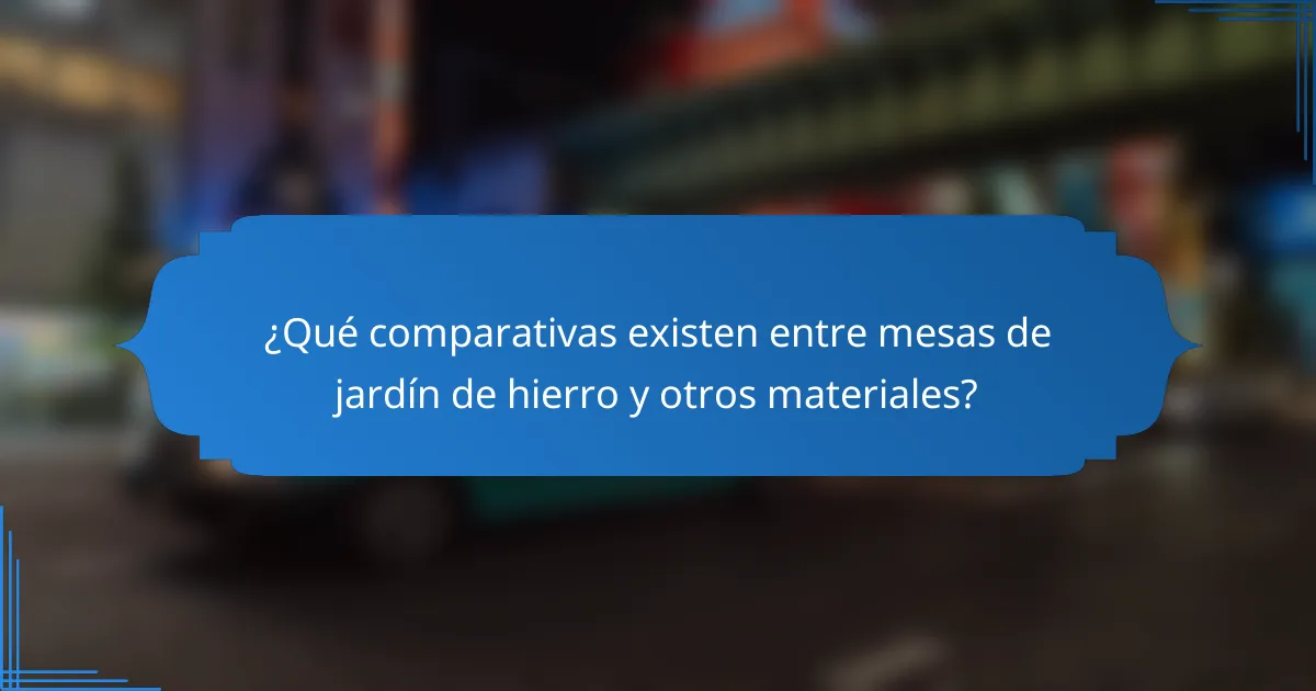 ¿Qué comparativas existen entre mesas de jardín de hierro y otros materiales?