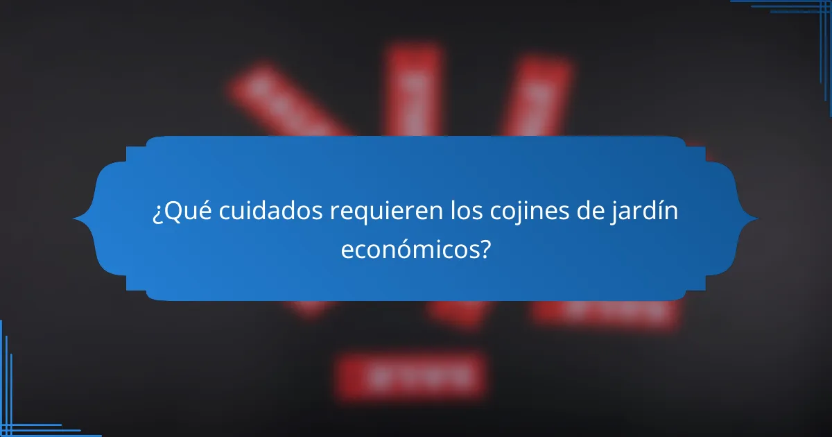 ¿Qué cuidados requieren los cojines de jardín económicos?