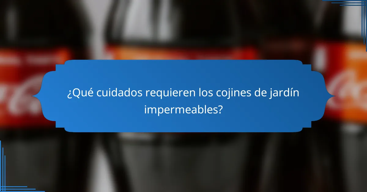 ¿Qué cuidados requieren los cojines de jardín impermeables?