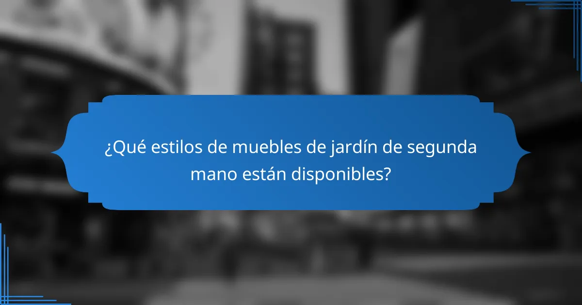 ¿Qué estilos de muebles de jardín de segunda mano están disponibles?