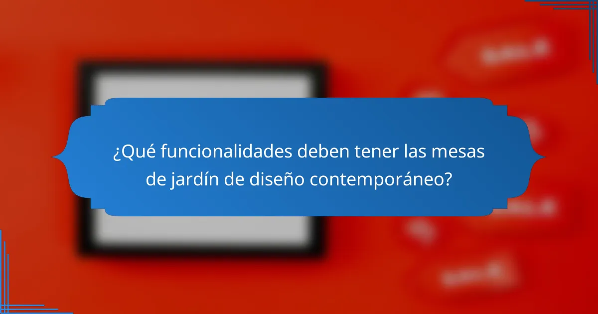 ¿Qué funcionalidades deben tener las mesas de jardín de diseño contemporáneo?