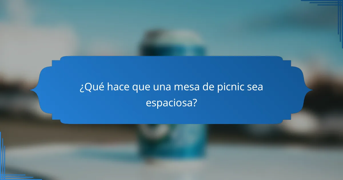 ¿Qué hace que una mesa de picnic sea espaciosa?