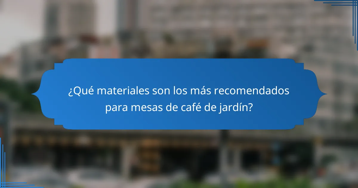 ¿Qué materiales son los más recomendados para mesas de café de jardín?