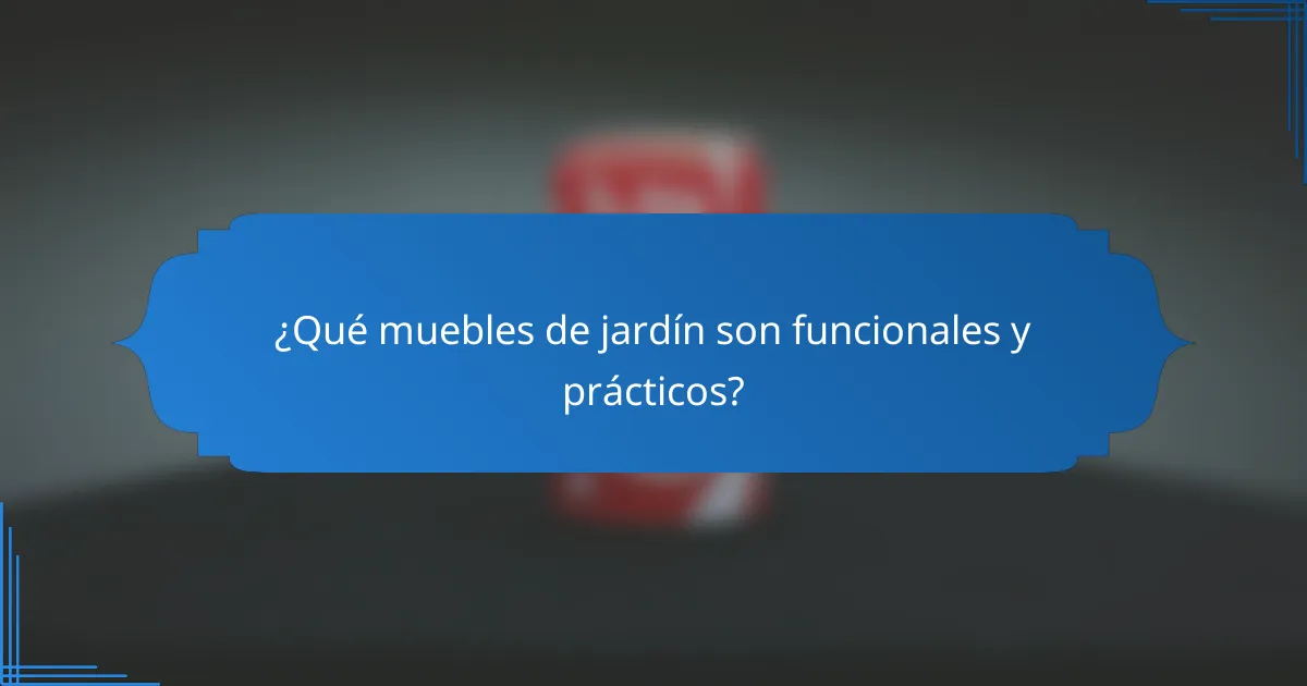 ¿Qué muebles de jardín son funcionales y prácticos?