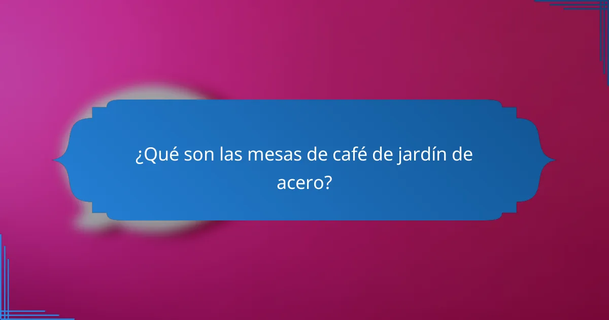 ¿Qué son las mesas de café de jardín de acero?