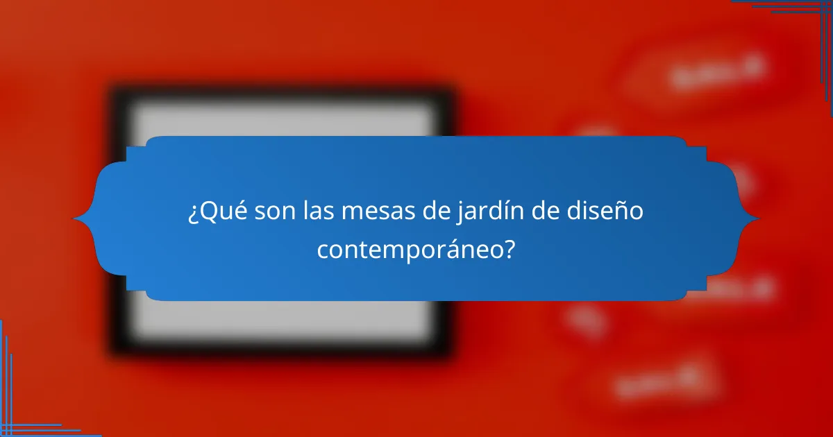 ¿Qué son las mesas de jardín de diseño contemporáneo?