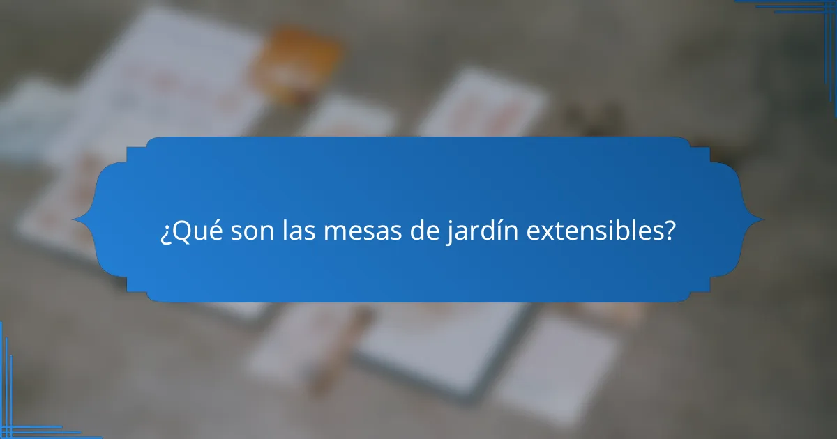 ¿Qué son las mesas de jardín extensibles?