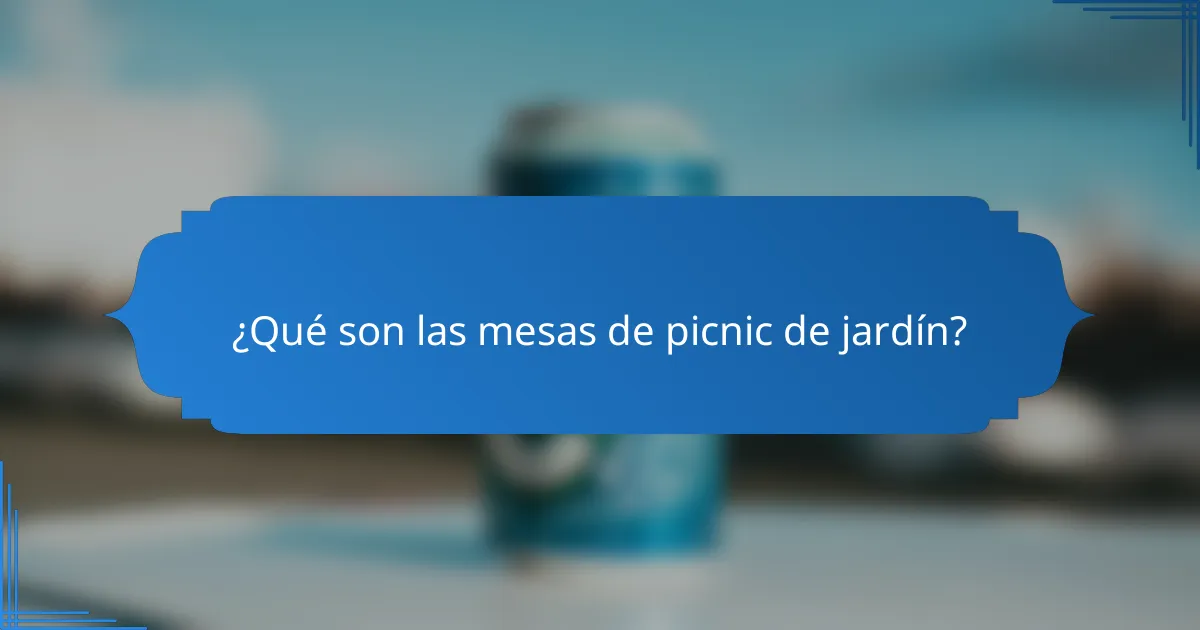 ¿Qué son las mesas de picnic de jardín?