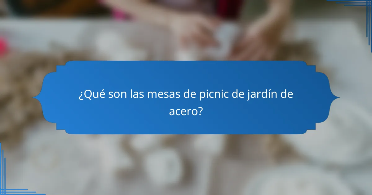 ¿Qué son las mesas de picnic de jardín de acero?