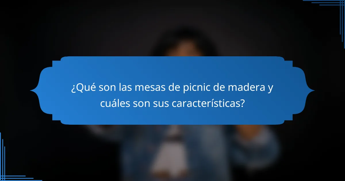 ¿Qué son las mesas de picnic de madera y cuáles son sus características?