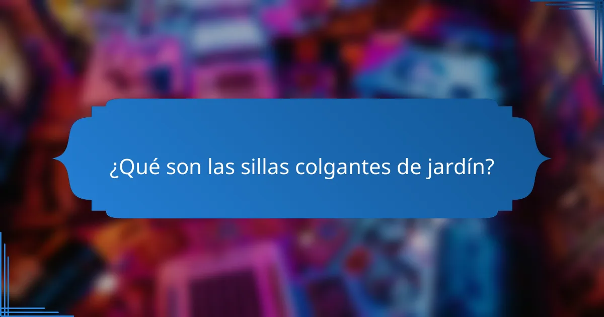 ¿Qué son las sillas colgantes de jardín?
