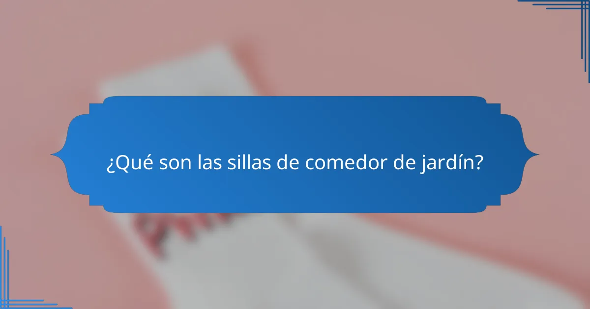 ¿Qué son las sillas de comedor de jardín?