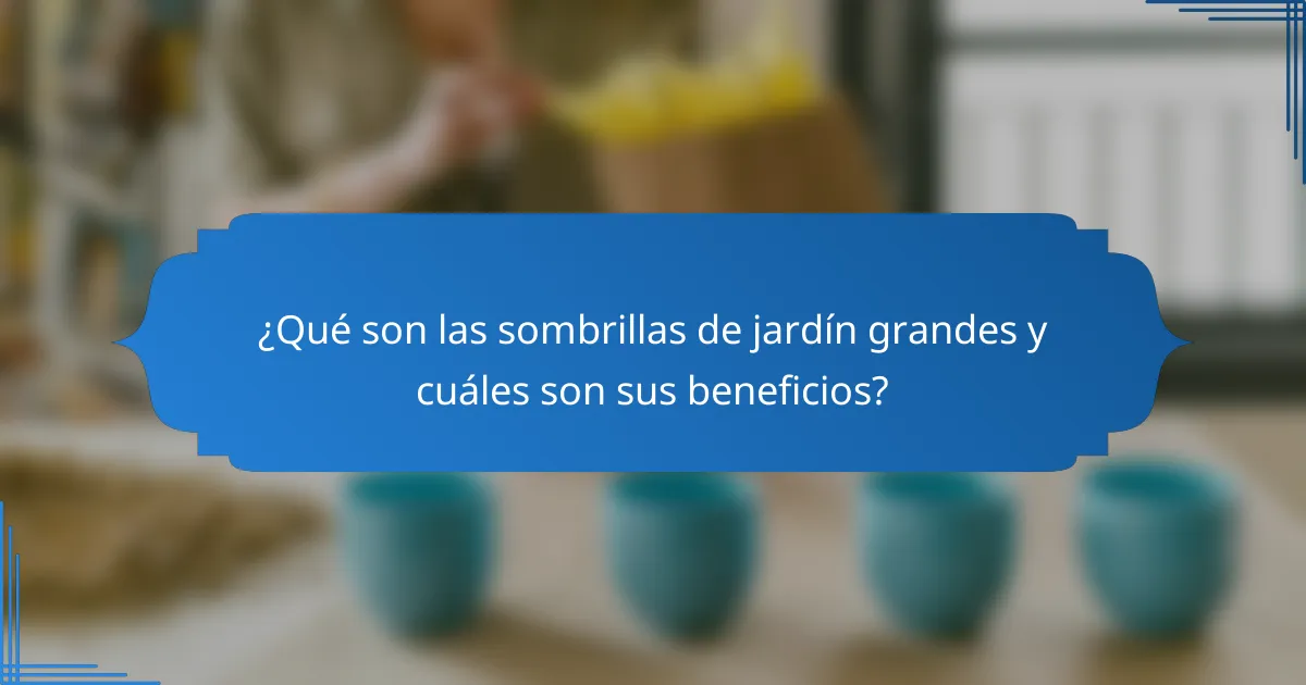 ¿Qué son las sombrillas de jardín grandes y cuáles son sus beneficios?