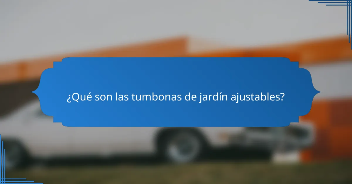 ¿Qué son las tumbonas de jardín ajustables?