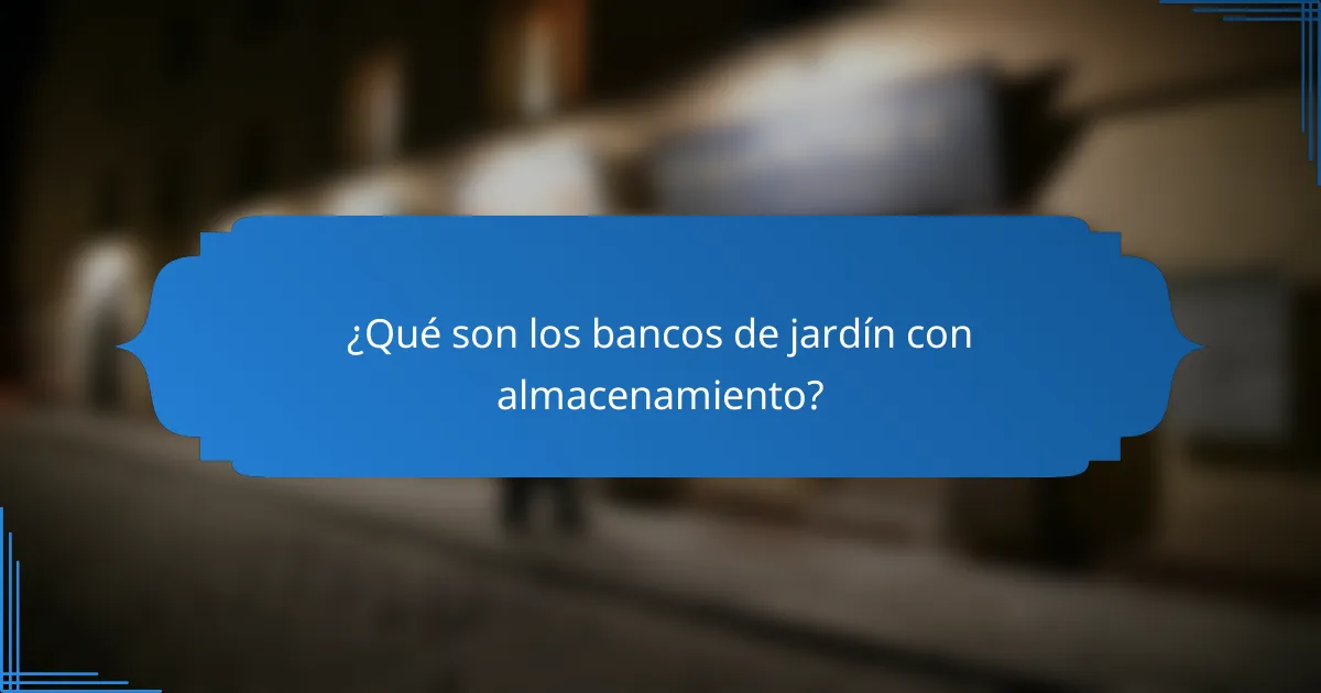 ¿Qué son los bancos de jardín con almacenamiento?