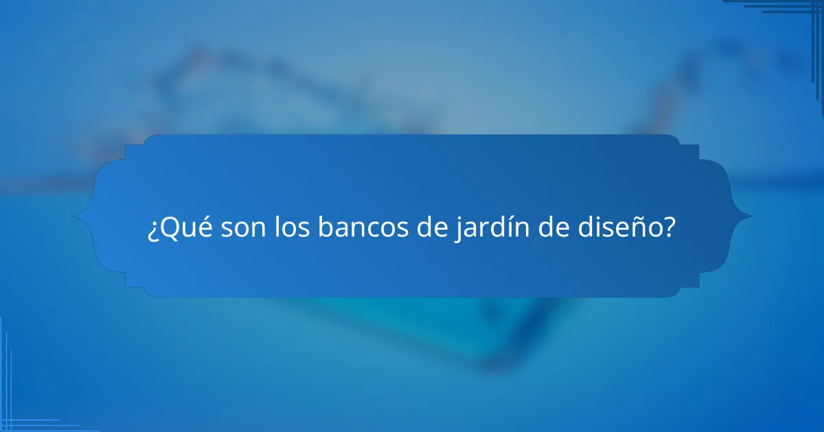 ¿Qué son los bancos de jardín de diseño?