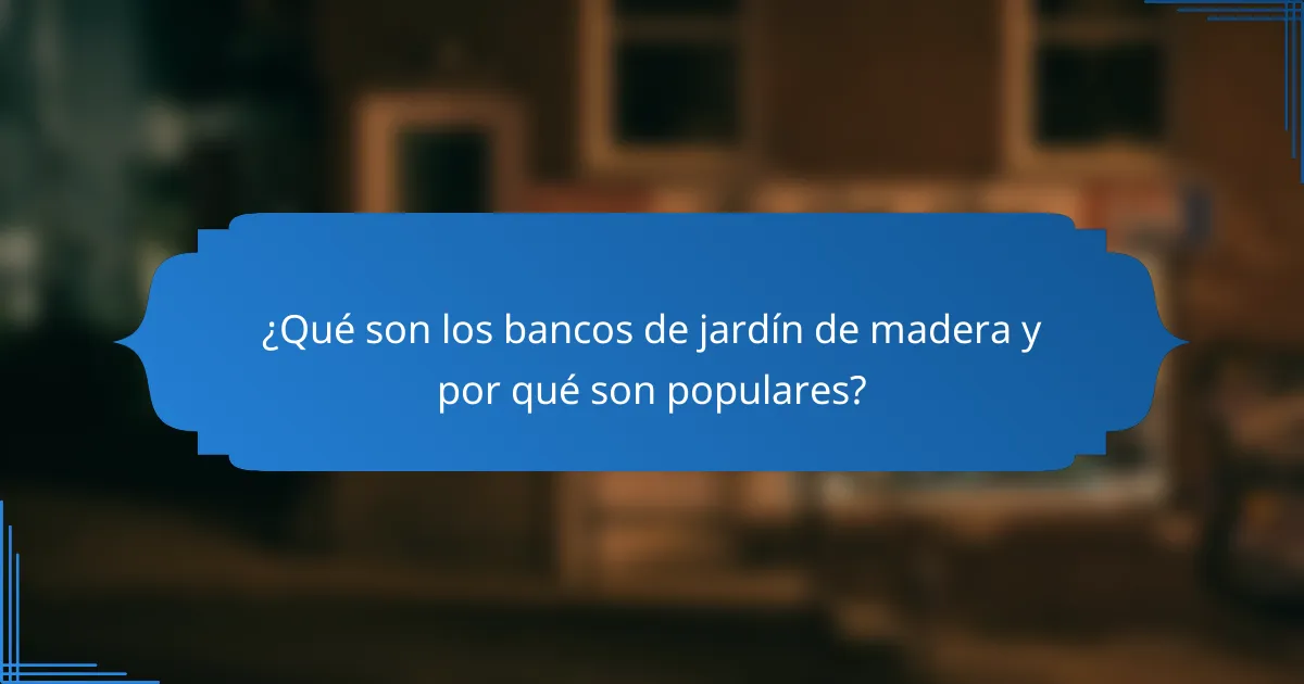 ¿Qué son los bancos de jardín de madera y por qué son populares?