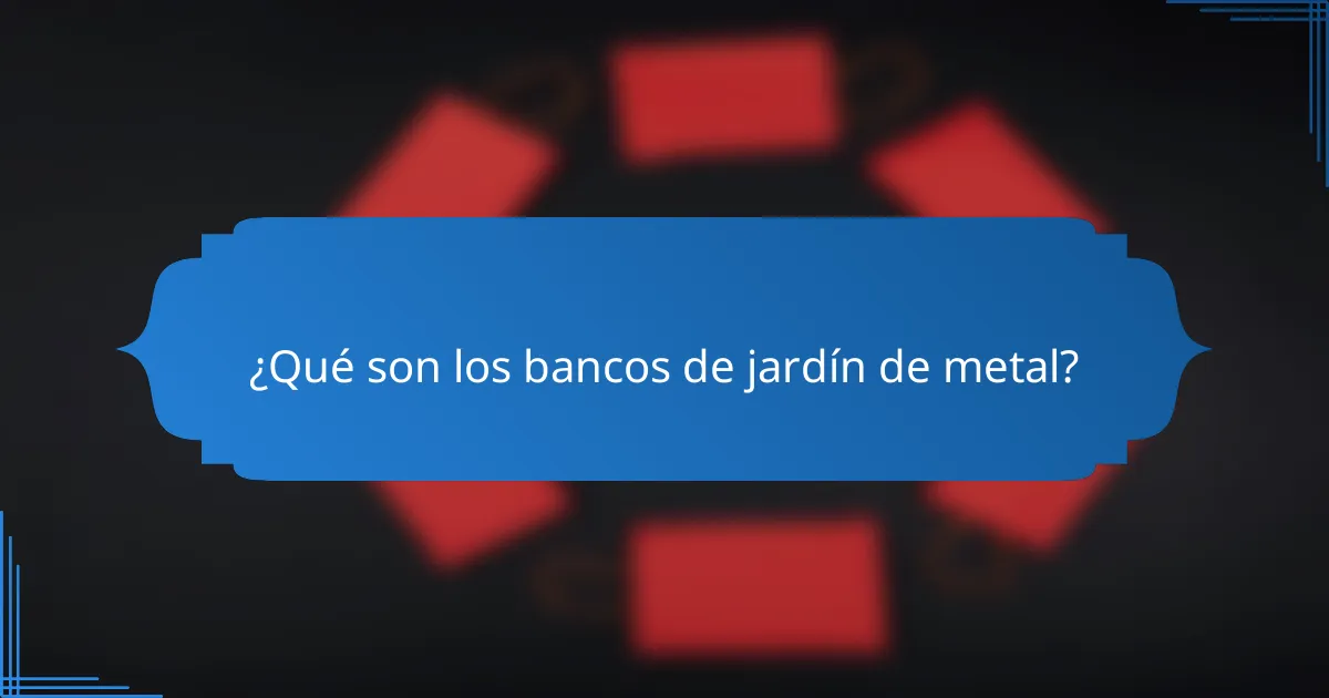 ¿Qué son los bancos de jardín de metal?